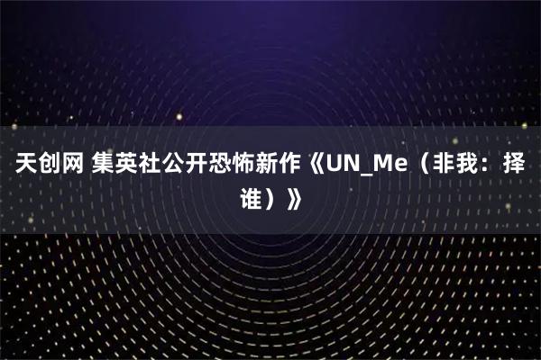 天创网 集英社公开恐怖新作《UN_Me(非我:择谁)》