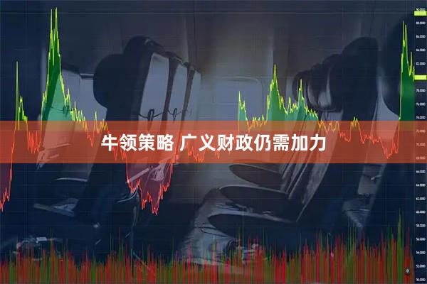 牛领策略 广义财政仍需加力